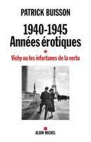 1940-1945, années érotiques, 1, 1940-1945 Années érotiques - tome 1, Vichy ou les infortunes de la vertu