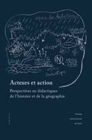 Acteurs et action, Perspectives en didactiques de l’histoire et de la géographie