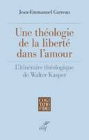 Une théologie de la liberté dans l'amour - L'itinéraire théologique de Walter Kasper