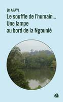 Le souffle de l'humain... Une lampe au bord de la Ngounié, Guide pour la vie en toute quiétude - Volume 1