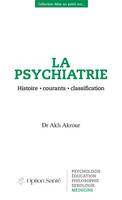 La psychiatrie - Histoire, courants, classification, Histoire • courants • classification