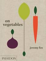 ON VEGETABLES: MODERN RECIPES FOR THE HOME KITCHEN [Hardcover] FOX JEREMY, MODERN RECIPES FOR THE HOME KITCHEN