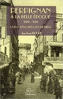 Perpignan à la Belle époque, La rue, les cafés, les métiers, Perpignan a la belle epoque 1880-1914, 1880-1914