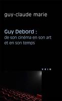 Guy Debord : de son cinéma en son art et en son temps, de son cinéma en son art et en son temps