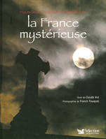 Hauts-lieux, croyances et légendes de la France mystérieuse