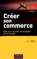 Créer son commerce - 2e éd. - Clés pour assurer la faisablité de son projet, Clés pour assurer la faisablité de son projet