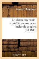 La chasse aux maris : comédie en trois actes, mêlée de couplets