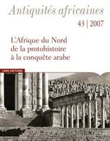 Antiquités Africaines numéro 43-2007 - L'Afrique du Nord de la protohistoire à la conquête arabe