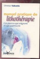 MANUEL PRATIQUE DE LITHOTHERAPIE, Ces pierres qui soignent et qui guérissent