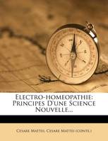 Electro-homeopathie, Principes D'une Science Nouvelle...