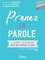 Prenez la parole : 10 séances d'autocoaching pour oser défendre ses idées, 10 séances d'autocoaching pour oser défendre ses idées