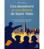 CES MESSIEURS ET CES DAMES DE SAINT-MALO, Toute l'histoire de Saint-Malo à travers onze personnages de légende