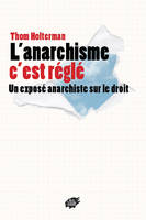 L'anarchisme, c'est réglé ! / un exposé anarchiste sur le droit, un exposé anarchiste sur le droit