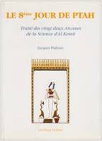 Le 8e Jour de Ptah - Traité des vingt deux Arcanes de la Science d'Al Kemit, traité des vingt-deux arcanes de la science d'Al-Kemit