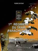 1er Régiment du train parachutiste - par le ciel, partout, pour tous !, par le ciel, partout, pour tous !