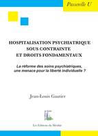 Hospitalisation psychiatrique sous contrainte et droits fondamentaux, la réforme des soins psychiatriques, une menace pour la liberté individuelle ?