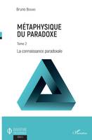 Métaphysique du paradoxe, Tome 2 - La connaissance paradoxale