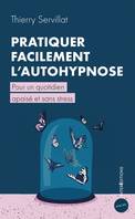 Pratiquer facilement l'autohypnose - Pour un quotidien apaisé et sans stress, Pour un quotidien apaisé et sans stress