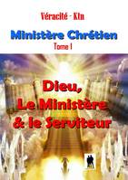 Ministère Chrétien, Tome 1 : Dieu, le ministère & le serviteur