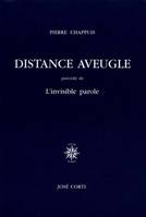 Distance aveugle précédé de L'invisible parole, précédé de L'invisible parole