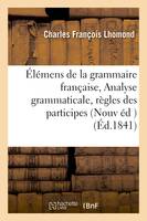 Élémens de la grammaire française Nouvelle édition, corrigée avec soin, à la suite, de laquelle on a joint en appendice l'Analyse grammaticale et logique, les règles des participes