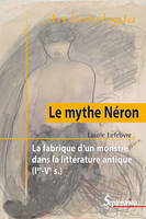 Le mythe Néron / la fabrique d'un monstre dans la littérature antique (Ier-Ve s.)