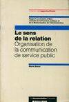 Le sens de la relation. Organisation de la communication du service public, préconisations sur les fonctions de communication des institutions de service public