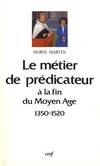 LE METIER DE PREDICATEUR EN FRANCE SEPTENTRIONALE A LA FIN DU MOYEN AGE 1350-1520