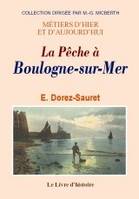 La pêche à Boulogne-sur-Mer - histoire, moeurs, industrie, histoire, moeurs, industrie