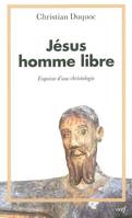 Jésus homme libre - Esquisse d'une christologie, esquisse d'une christologie