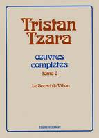 Œuvres complètes... /Tristan Tzara, 6, Œuvres complètes, Le Secret de Villon