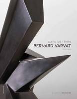 Bernard Varvat, sculpteur, Au fil du temps