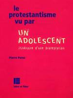 Le protestantisme vu par un adolescent, Itinéraire d'une protestation