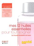 Mes 12 huiles essentielles pour tout soigner