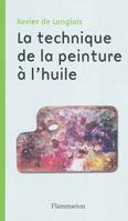 La Technique de la peinture à l'huile, histoire du procédé à l'huile, de Van Eyck à nos jours, éléments, recettes et manipulations, pratique du métier