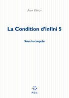 La condition d'infini., 5, La Condition d'infini V, Sous la coupole