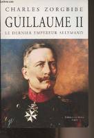 Guillaume II : Le dernier empereur allemand, le dernier empereur allemand