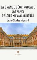 La grande dégringolade, La France de Louis XIV à aujourd’hui