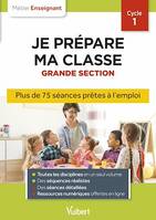 Professeur des écoles - Je prépare ma classe de Grande Section - Cycle 1, Séances prêtes à l'emploi pour la GS