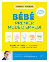 Bébé, premier mode d'emploi, Plus de 100 fiches qui répondent à toutes vos interrogations / nouvelle édition augmentée