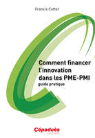 Comment financer l'innovation dans les PME-PMI - guide pratique, guide pratique