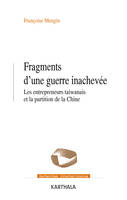 Fragments d'une guerre inachevée - les entrepreneurs taiwanais et la partition de la Chine, les entrepreneurs taiwanais et la partition de la Chine