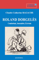 Roland Dorgelès - combattant, journaliste, écrivain