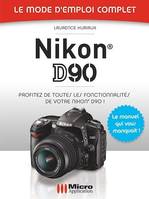 Nikon D90 - Le mode d'emploi complet, Profitez de toutes les fonctionnalités de votre Nikon D90 !