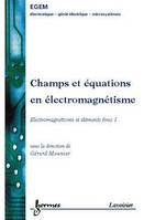 Champs et équations en éléctromagnétisme - Electromagnétisme et éléments finis, volume 1