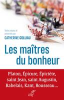 Les maîtres du bonheur - Platon, Epicure, Epictète, saint Jean, saint Augustin, Rabelais, Kant, Rousseau...