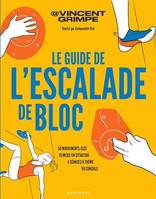 Le guide de l'escalade de bloc, 50 mouvements clés - 10 mises en situation - 4 séances à thème - 50 conseils