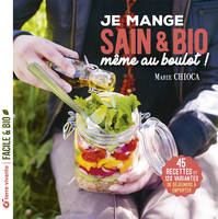 Je mange sain et bio même au boulot - Nouvelle édition, 45 recettes et 120 variantes de déjeuners à emporter