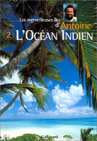 Les merveilleuses îles d'Antoine., 2, Les merveilleuses îles d'Antoine, 2 : L'Océan Indien