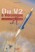Du V2 A Veronique, la naissance des fusées françaises